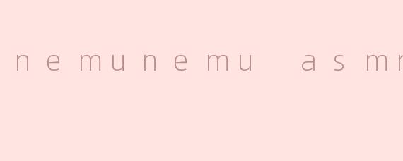 nemunemu asmr